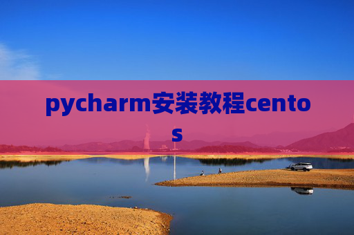 pycharm安装教程centos pycharm安装教程centos